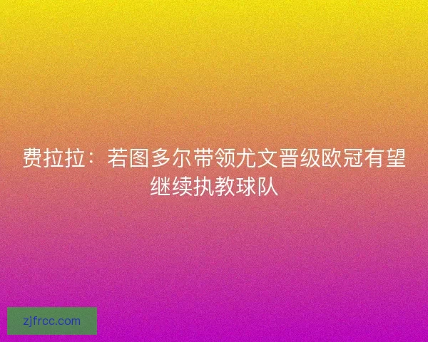 费拉拉：若图多尔带领尤文晋级欧冠有望继续执教球队
