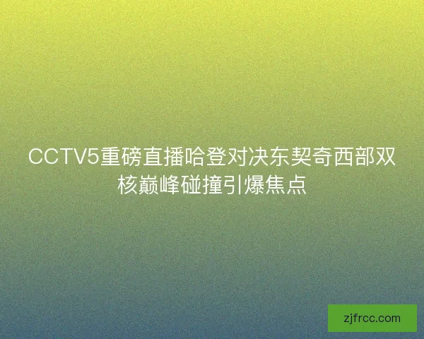 CCTV5重磅直播哈登对决东契奇西部双核巅峰碰撞引爆焦点